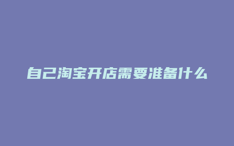 自己淘宝开店需要准备什么