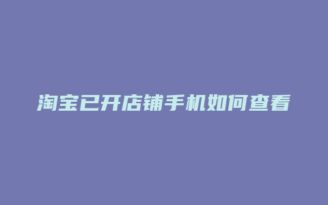 淘宝已开店铺手机如何查看