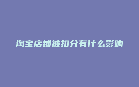 淘宝店铺被扣分有什么影响