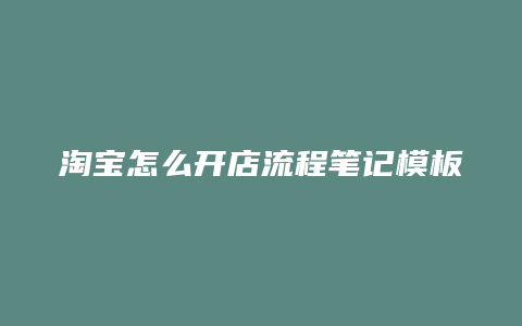 淘宝怎么开店流程笔记模板