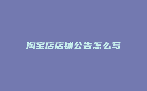 淘宝店店铺公告怎么写