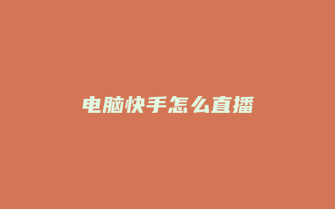 电脑快手怎么直播