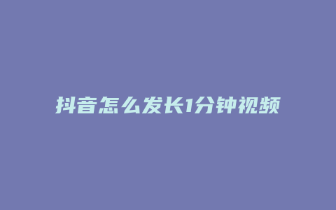 抖音怎么发长1分钟视频