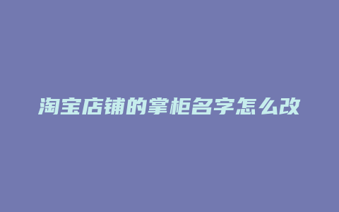 淘宝店铺的掌柜名字怎么改