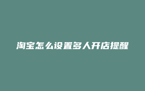 淘宝怎么设置多人开店提醒