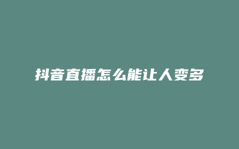 抖音直播怎么能让人变多