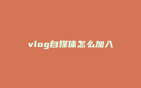 vlog自媒体怎么加入