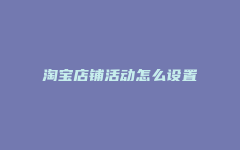 淘宝店铺活动怎么设置