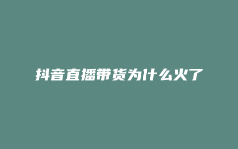 抖音直播带货为什么火了