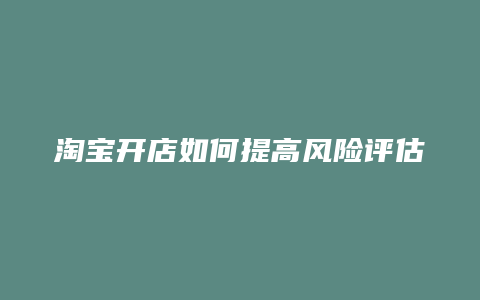 淘宝开店如何提高风险评估