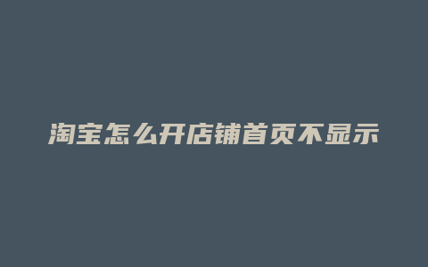 淘宝怎么开店铺首页不显示