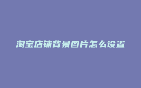 淘宝店铺背景图片怎么设置