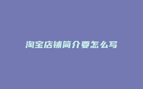 淘宝店铺简介要怎么写