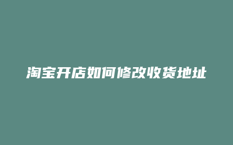 淘宝开店如何修改收货地址