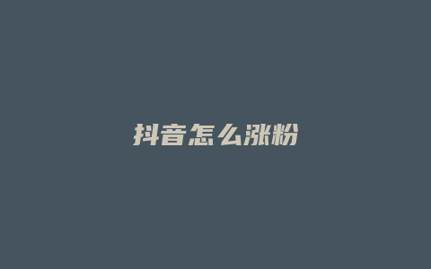 抖音怎么涨粉