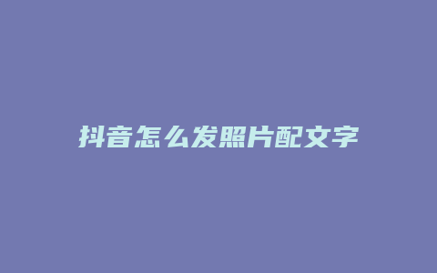 抖音怎么发照片配文字