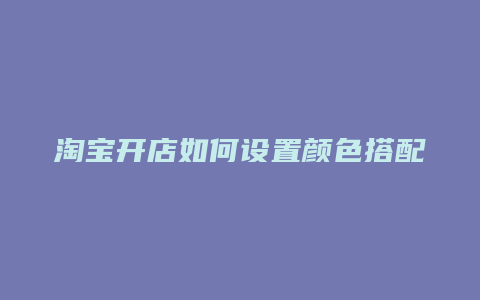 淘宝开店如何设置颜色搭配