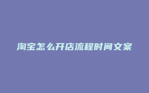 淘宝怎么开店流程时间文案