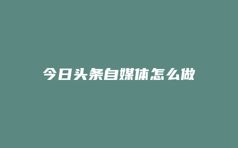 今日头条自媒体怎么做