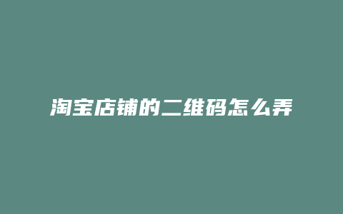 淘宝店铺的二维码怎么弄