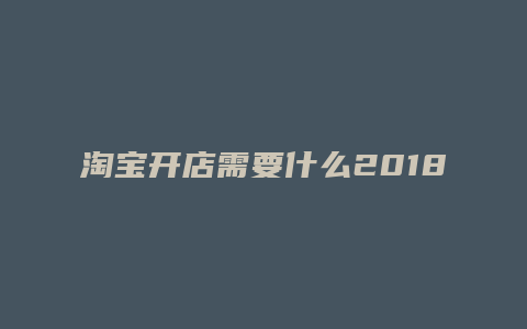 淘宝开店需要什么2018