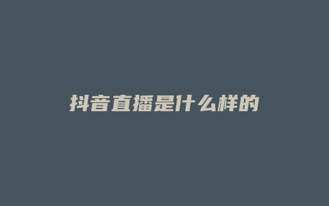 抖音直播是什么样的