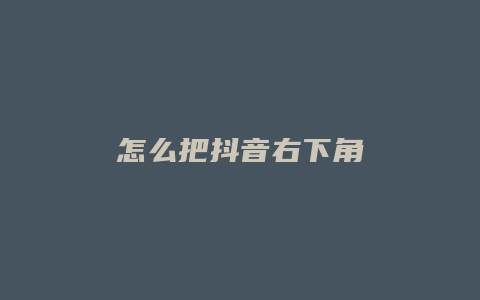 怎么把抖音右下角