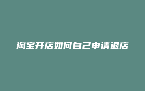 淘宝开店如何自己申请退店