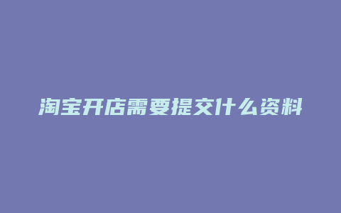 淘宝开店需要提交什么资料