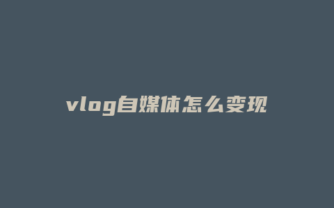 vlog自媒体怎么变现