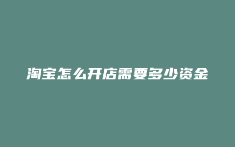 淘宝怎么开店需要多少资金