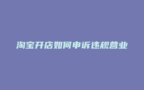 淘宝开店如何申诉违规营业