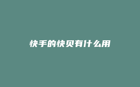 快手的快贝有什么用