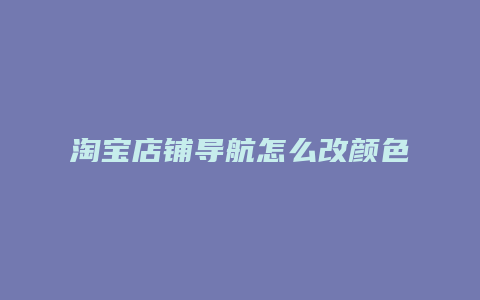 淘宝店铺导航怎么改颜色