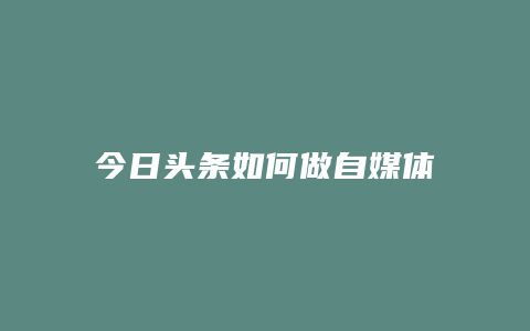 今日头条如何做自媒体