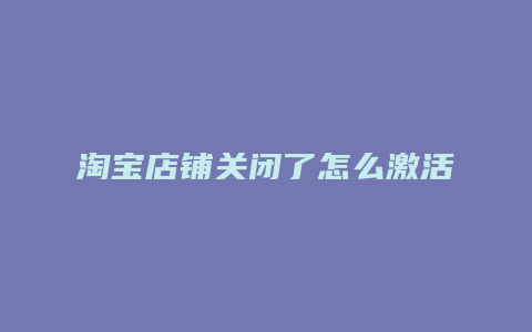 淘宝店铺关闭了怎么激活