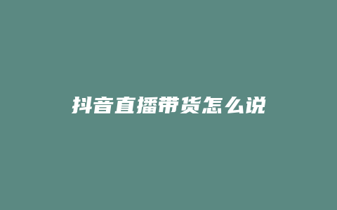 抖音直播带货怎么说