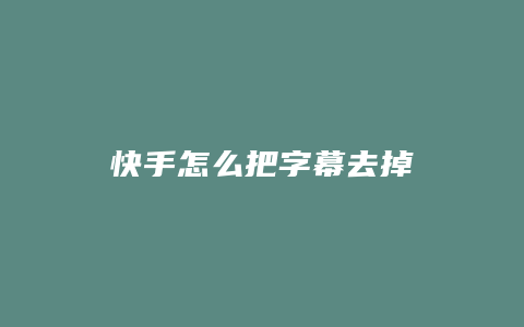 快手怎么把字幕去掉