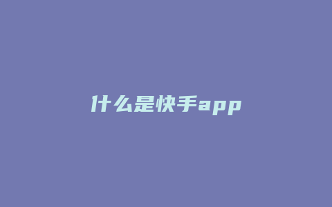 什么是快手app