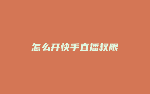 怎么开快手直播权限