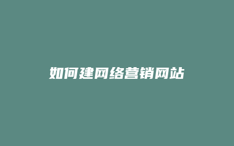 如何建网络营销网站