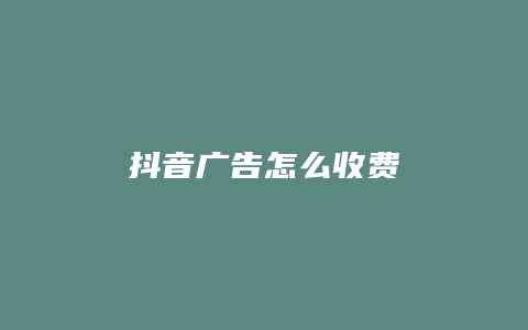 抖音广告怎么收费