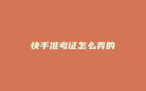 快手准考证怎么弄的