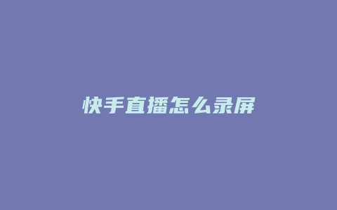 快手直播怎么录屏