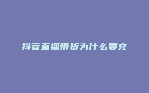 抖音直播带货为什么要充