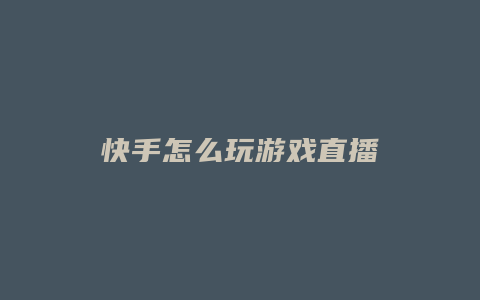 快手怎么玩游戏直播