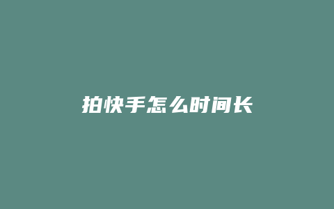 拍快手怎么时间长