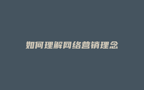 如何理解网络营销理念