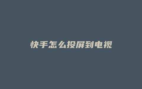 快手怎么投屏到电视