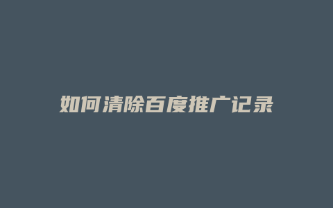 如何清除百度推广记录